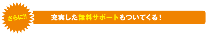 充実した無料サポートもついてくる！