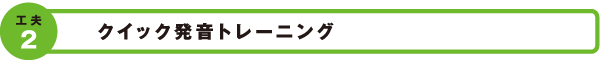工夫２: クイック発音トレーニング