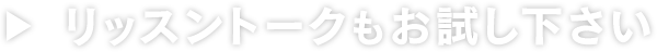 リッスントークもお試し下さい